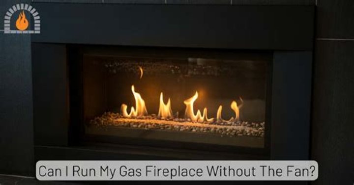can i run my gas fireplace without the fan