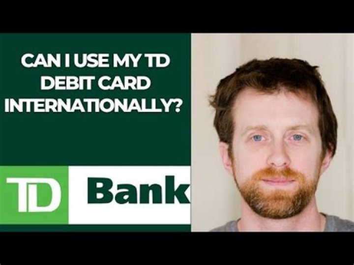 can i use my td debit card internationally
