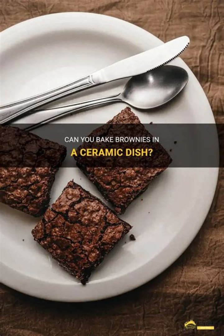 can you bake brownies in a ceramic dish