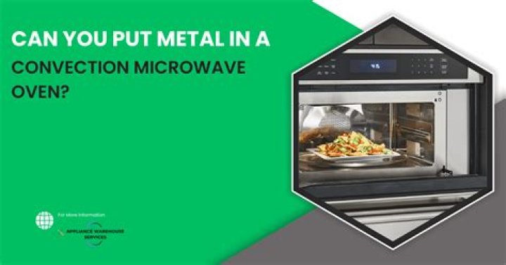 can you put metal in a convection microwave oven