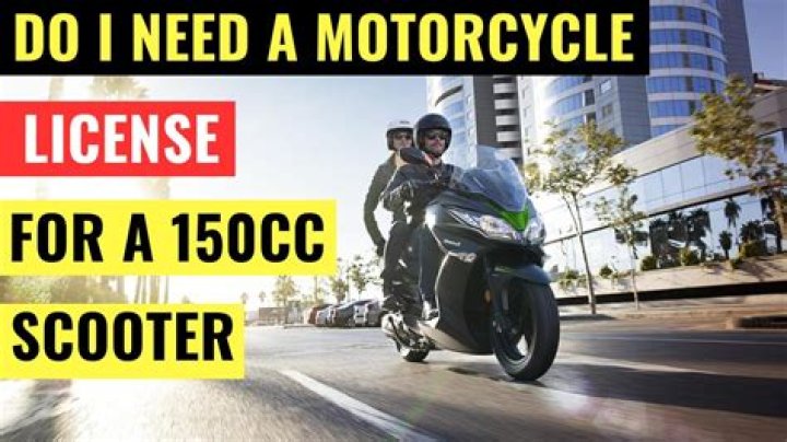 do i need a motorcycle license for a 150cc scooter