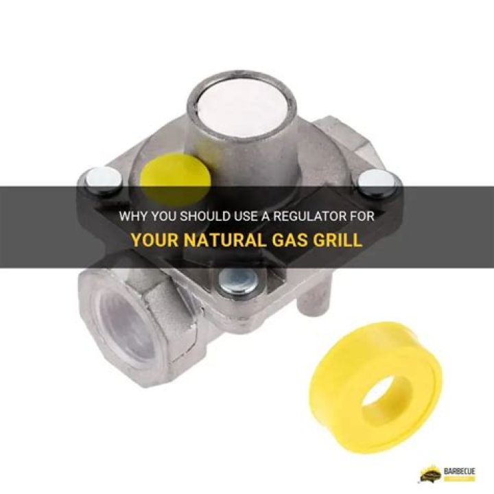 do you need a regulator for natural gas grill