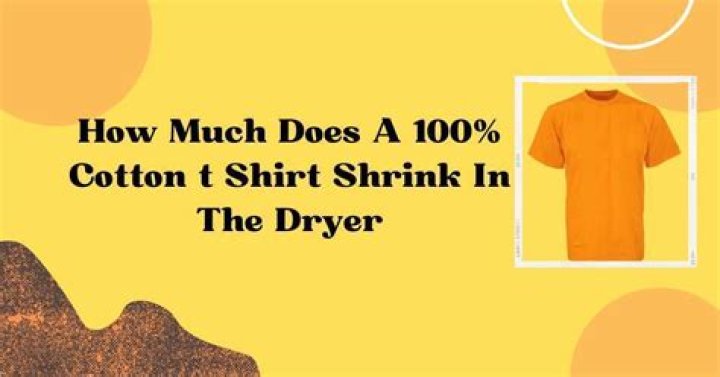 how much does a 100 cotton shirt shrink in the dryer