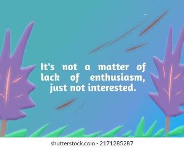 lack of enthusiam