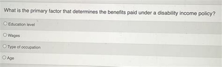 what is the primary factor that determines the benefits paid under a disability income policy?